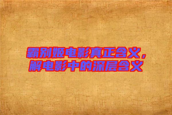 霸別姬電影真正含義，解電影中的深層含義