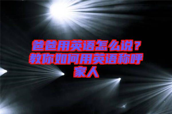 爸爸用英語怎么說?教你如何用英語稱呼家人