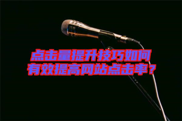 點擊量提升技巧如何有效提高網站點擊率？