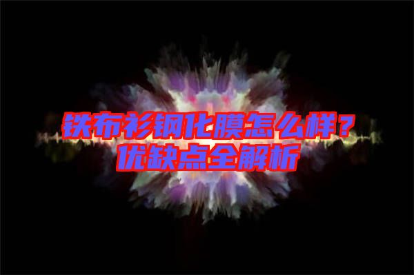 鐵布衫鋼化膜怎么樣？優缺點全解析