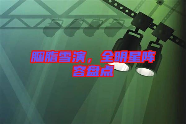 胭脂雪演，全明星陣容盤(pán)點(diǎn)