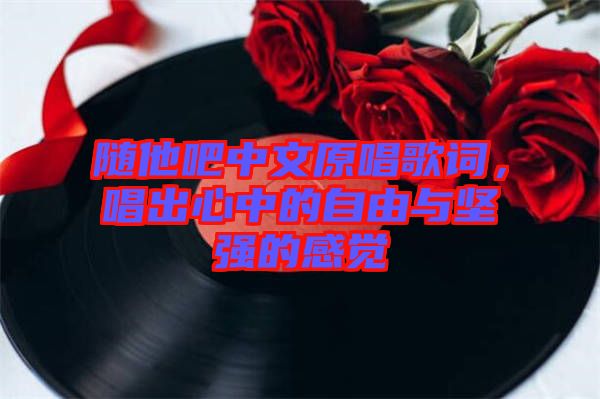 隨他吧中文原唱歌詞，唱出心中的自由與堅強的感覺