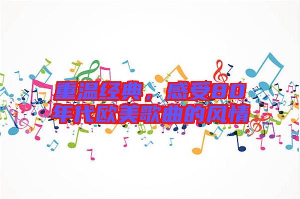 重溫經典，感受80年代歐美歌曲的風情