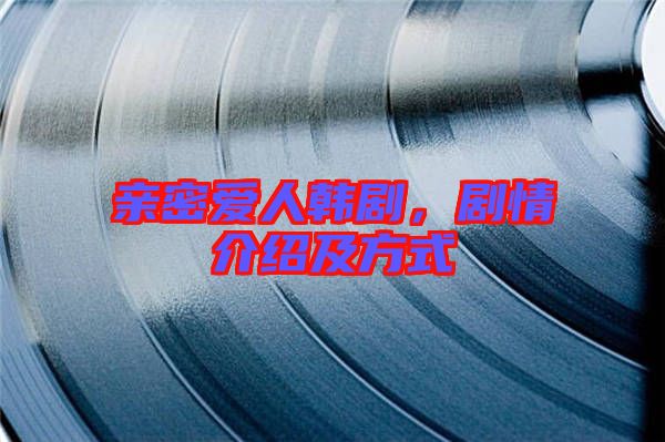 親密愛人韓劇,劇情介紹及方式