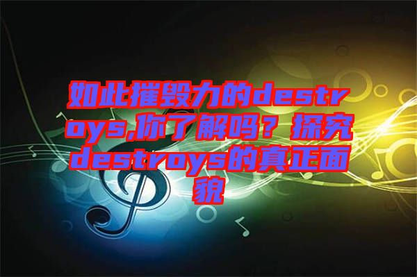 如此摧毀力的destroys,你了解嗎?探究destroys的真正面貌