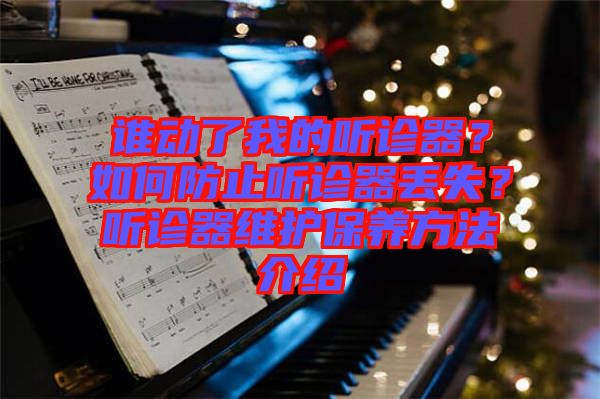誰動了我的聽診器?如何防止聽診器丟失?聽診器維護保養方法介紹