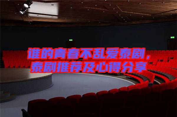 誰的青春不亂愛泰劇,泰劇推薦及心得分享