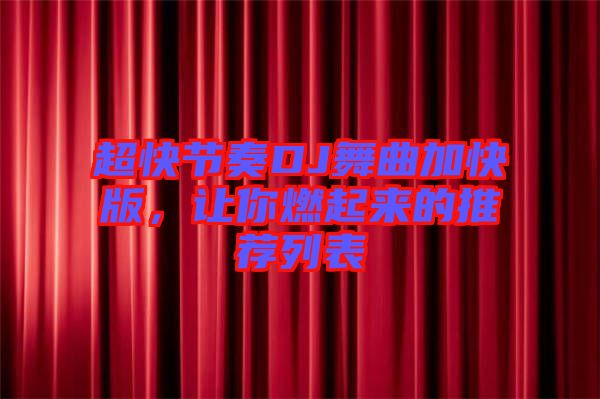 超快節奏DJ舞曲加快版，讓你燃起來的推薦列表