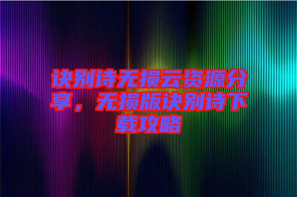 訣別詩無損云資源分享，無損版訣別詩下載攻略