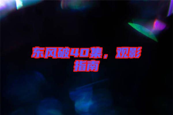 東風(fēng)破40集,觀影指南
