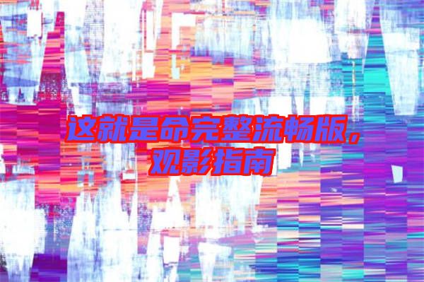 這就是命完整流暢版，觀影指南