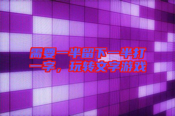 需要一半留下一半打一字，玩轉文字游戲