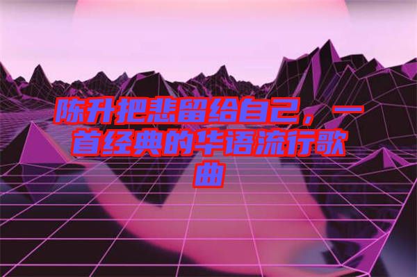 陳升把悲留給自己，一首經典的華語流行歌曲