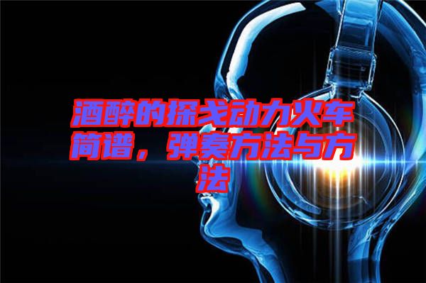 酒醉的探戈動力火車簡譜,彈奏方法與方法