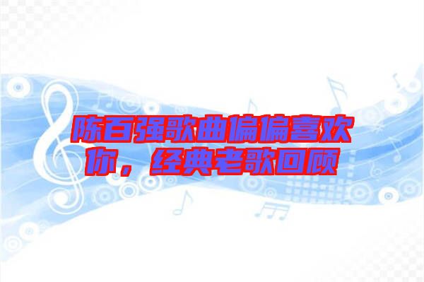 陳百強歌曲偏偏喜歡你，經(jīng)典老歌回顧