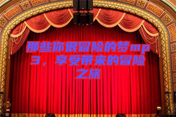 那些你很冒險的夢mp3，享受帶來的冒險之旅