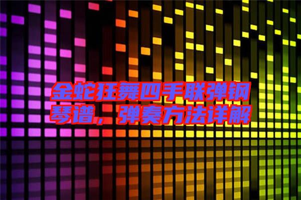 金蛇狂舞四手聯(lián)彈鋼琴譜,彈奏方法詳解
