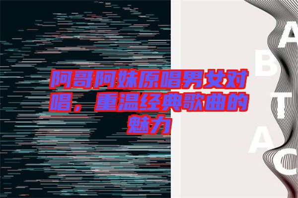 阿哥阿妹原唱男女對唱,重溫經典歌曲的魅力