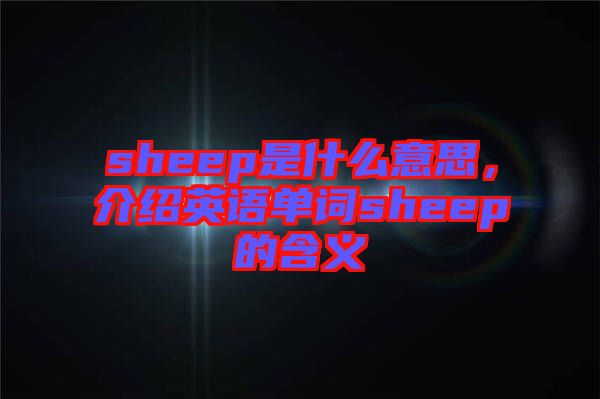 sheep是什么意思,介紹英語單詞sheep的含義